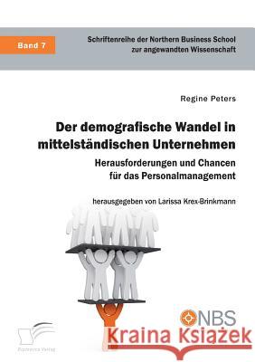 Der demografische Wandel in mittelständischen Unternehmen. Herausforderungen und Chancen für das Personalmanagement Regine Peters, Larissa Krex-Brinkmann 9783961465453 Diplomica Verlag