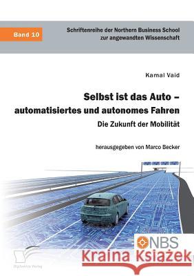 Selbst ist das Auto - automatisiertes und autonomes Fahren. Die Zukunft der Mobilität Kamal Vaid, Marco Becker 9783961465842