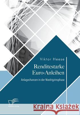 Renditestarke Euro-Anleihen. Anlagechancen in der Niedrigzinsphase Viktor Heese 9783961466276 Diplomica Verlag