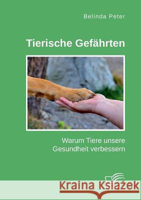 Tierische Gefährten. Warum Tiere unsere Gesundheit verbessern Belinda Peter 9783961466900