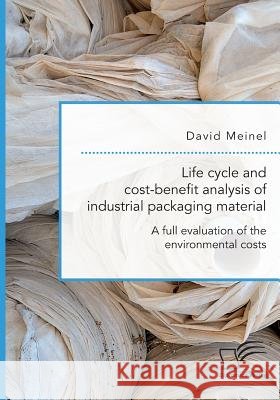 Life cycle and cost-benefit analysis of industrial packaging material. A full evaluation of the environmental costs Meinel, David 9783961466979