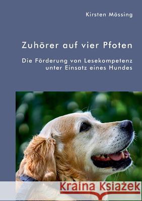 Zuhörer auf vier Pfoten. Die Förderung von Lesekompetenz unter Einsatz eines Hundes Mössing, Kirsten 9783961467099 Diplomica