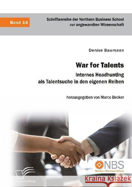 War for Talents. Internes Headhunting als Talentsuche in den eigenen Reihen Denise Baumann, Marco Becker 9783961467280