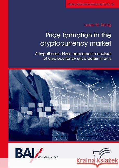 Price formation in the cryptocurrency market. A hypotheses driven econometric analysis of cryptocurrency price determinants Lukas M König 9783961467389