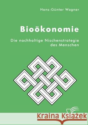 Bioökonomie: Die nachhaltige Nischenstrategie des Menschen Hans-Günter Wagner 9783961467440 Diplomica Verlag