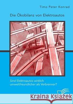 Die Ökobilanz von Elektroautos. Sind Elektroautos wirklich umweltfreundlicher als Verbrenner? Konrad, Timo Peter 9783961467549 Diplomica