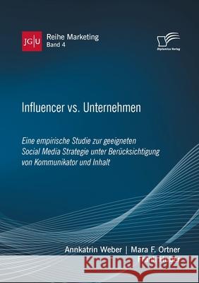 Influencer vs. Unternehmen: Eine empirische Studie zur geeigneten Social Media Strategie unter Berücksichtigung von Kommunikator und Inhalt Frank Huber Annkatrin Weber Mara F. Ortner 9783961467723