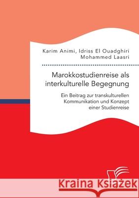 Marokkostudienreise als interkulturelle Begegnung: Ein Beitrag zur transkulturellen Kommunikation und Konzept einer Studienreise Mohammed Laasri Karim Animi Idriss E 9783961467761 Diplomica Verlag