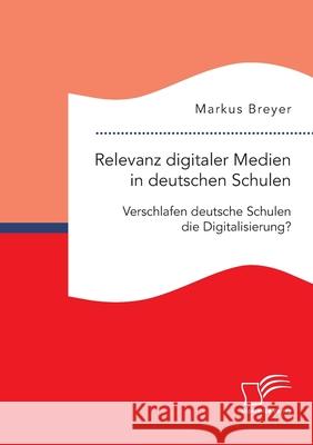 Relevanz digitaler Medien in deutschen Schulen. Verschlafen deutsche Schulen die Digitalisierung? Markus Breyer 9783961467983 Diplomica Verlag