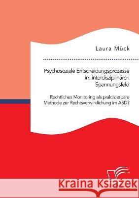 Psychosoziale Entscheidungsprozesse im interdisziplinären Spannungsfeld. Rechtliches Monitoring als praktizierbare Methode zur Rechtsverwirklichung im Mück, Laura 9783961468195