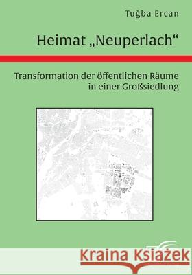 Heimat Neuperlach. Transformation der öffentlichen Räume in einer Großsiedlung Ercan, Tuğba 9783961468379 Diplomica Verlag