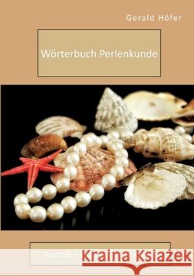 Wörterbuch Perlenkunde. Deutsch - Englisch - Französisch Gerald Höfer 9783961468706