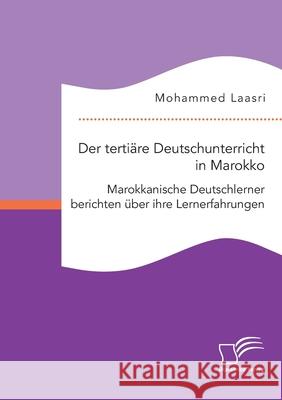 Der tertiäre Deutschunterricht in Marokko. Marokkanische Deutschlerner berichten über ihre Lernerfahrungen Mohammed Laasri 9783961468744 Diplomica Verlag