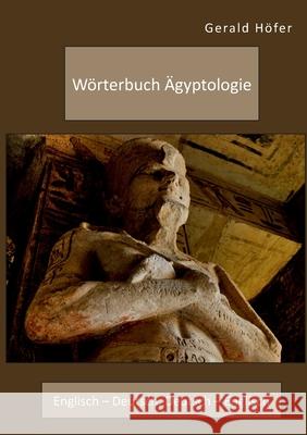 Wörterbuch Ägyptologie. Englisch - Deutsch, Deutsch - Englisch Gerald Höfer 9783961468751