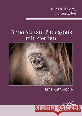 Tiergestützte Pädagogik mit Pferden. Eine Anthologie Björn Bedey, Nina Macher, Daniela Schmidt 9783961468966 Diplomica Verlag