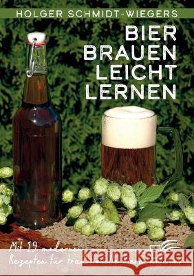 Bier brauen leicht lernen. Mit 19 modernen Rezepten für traditionelle Biere Schmidt-Wiegers, Holger 9783961469314 Diplomica Verlag