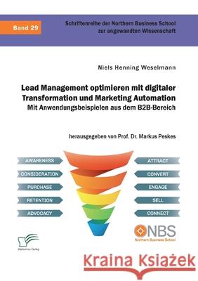 Lead Management optimieren mit digitaler Transformation und Marketing Automation. Mit Anwendungsbeispielen aus dem B2B-Bereich Markus Peskes Niels Henning Weselmann 9783961469901