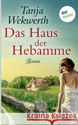 Das Haus der Hebamme: Roman Wekwerth, Tanja 9783961485246 Dotbooks Print