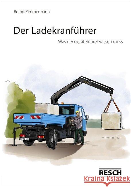 Der Ladekranführer : Was der Geräteführer wissen muss Zimmermann, Bernd 9783961580057