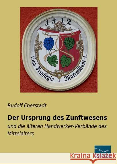 Der Ursprung des Zunftwesens : und die älteren Handwerker-Verbände des Mittelalters Eberstadt, Rudolf 9783961690213 Fachbuchverlag-Dresden