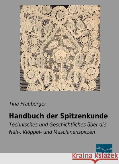 Handbuch der Spitzenkunde : Technisches und Geschichtliches über die Näh-, Klöppel- und Maschinenspitzen Frauberger, Tina 9783961690626 Fachbuchverlag-Dresden