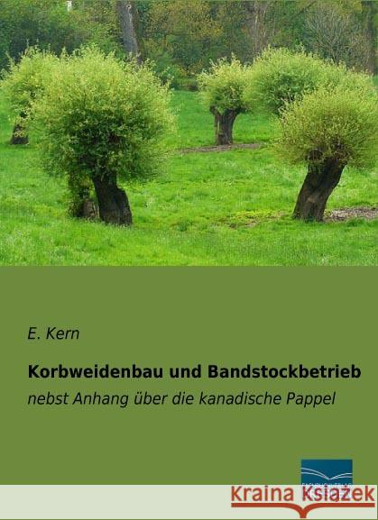 Korbweidenbau und Bandstockbetrieb : nebst Anhang über die kanadische Pappel Kern, E. 9783961690657 Fachbuchverlag-Dresden