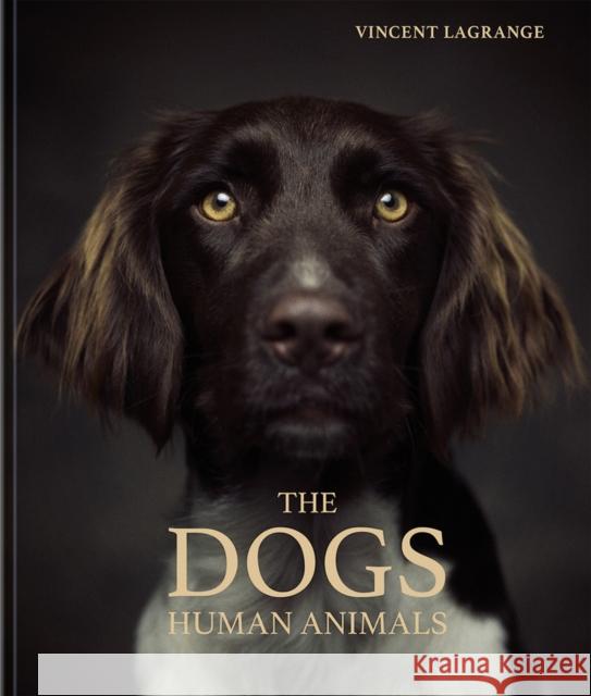 The Dogs: Human Animals Vincent Lagrange 9783961713042 Te Neues Publishing Company