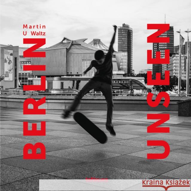 Berlin Unseen Martin U. Waltz 9783961714544 teNeues Publishing UK Ltd