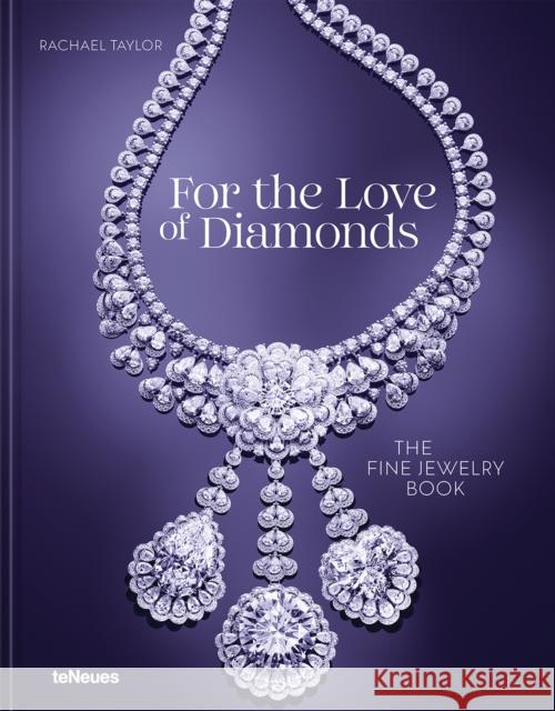 For the Love of Diamonds: The Fine Jewelry Book Rachael Taylor 9783961716043 Te Neues Publishing Company