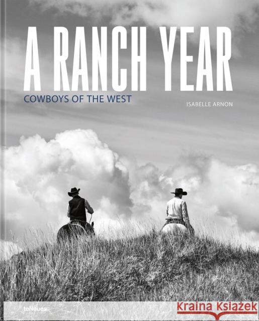 A Ranch Year: Cowboys of the West Arnon, Isabelle 9783961716937 Te Neues Publishing Company