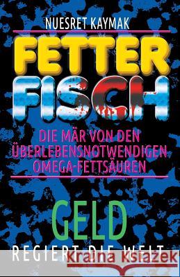 Fetter Fisch-Die Mär Von Den Überlebensnotwendigen Omega-Fettsäuren: Geld Regiert Die Welt Kaymak, Nuesret 9783961830022 Atelier Kaymak