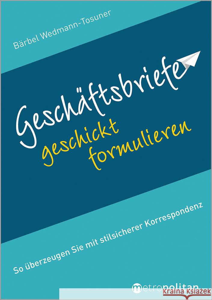 Geschäftsbriefe geschickt formulieren Wedmann-Tosuner, Bärbel 9783961860494 Metropolitan