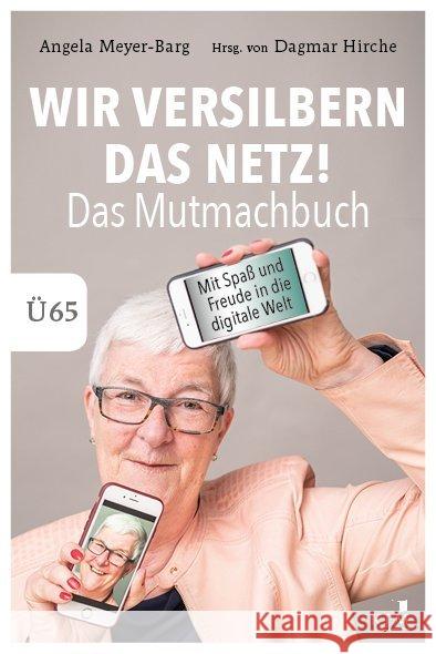 Wir versilbern das Netz! : Das Mutmachbuch. Mit Spaß und Freude in die digitale Welt. Ü65. Meyer-Barg, Angela 9783961940813 KJM Buchverlag