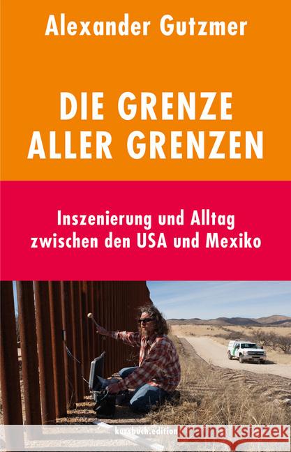 Die Grenze aller Grenzen : Inszenierung und Alltag zwischen den USA und Mexiko Gutzmer, Alexander 9783961960224 Kursbuch Kulturstiftung