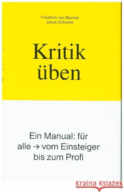 Kritik üben : Ein Manual: Für alle - vom Einsteiger bis zum Profi Borries, Friedrich von; Schrenk, Jakob 9783961960354 Kursbuch Kulturstiftung