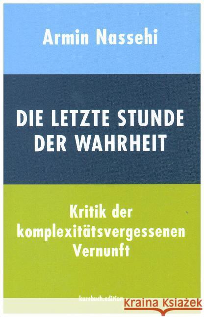 Die letzte Stunde der Wahrheit : Kritik der komplexitätsvergessenen Vernunft Nassehi, Armin 9783961960644 Kursbuch Kulturstiftung