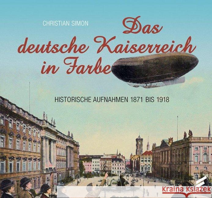 Das deutsche Kaiserreich in Farbe : Historische Aufnahmen 1871 bis 1918 Simon, Christian 9783962010348 Elsengold