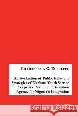 An Evaluation of Public Relations Strategies of National Youth Service Corps and National Orientation Agency for Nigeria's Integration Chamberlain Egbulefu 9783962030292