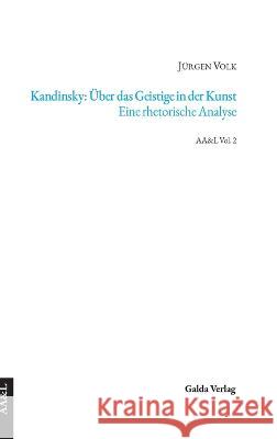 Kandinsky: Über das Geistige in der Kunst. Eine rhetorische Analyse Jürgen Volk 9783962031152