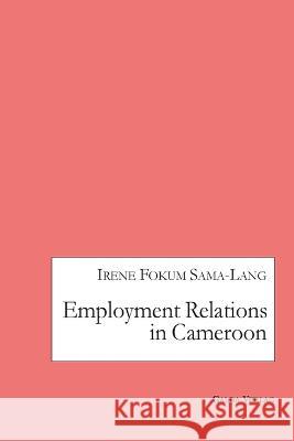 Employment Relations in Cameroon Irene Fokum Sama-Lang   9783962032272