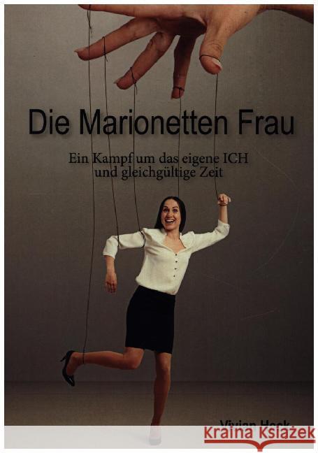 Die Marionetten Frau : Ein Kampf um das eigene ICH und gleichgültige Zeit Heck, Vivian 9783962291754 Romeon Verlag