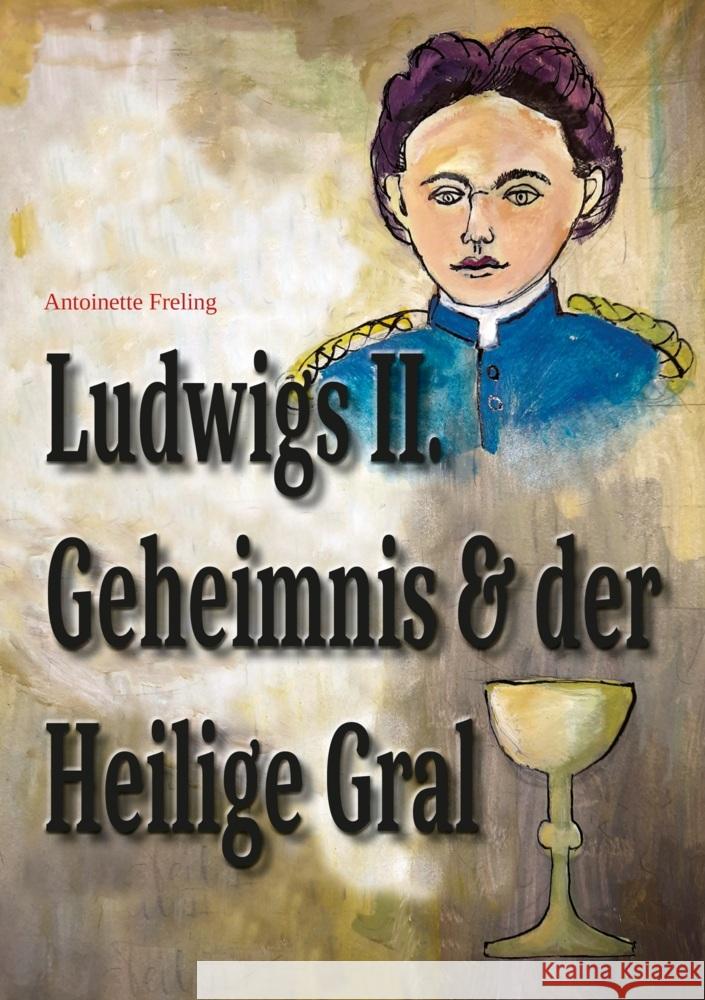 Ludwigs Geheimnis und der Heilige Gral Freling, Antoinette 9783962294281