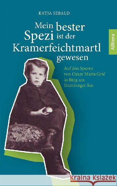 Mein bester Spezi ist der Kramerfeichtmartl gewesen : Auf den Spuren von Oskar Maria Graf in Berg am Starnberger See Sebald, Katja 9783962330378