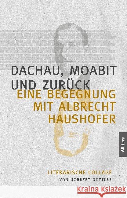 Dachau, Moabit und zurück : Eine Begegnung mit Albrecht Haushofer. Literarische Collage Göttler, Norbert 9783962331931