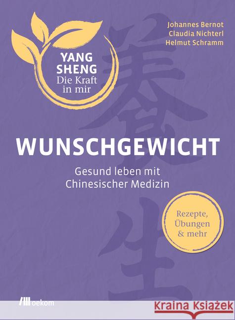 Wunschgewicht : Gesund leben mit Chinesischer Medizin: Rezepte, Übungen & mehr Nichterl, Claudia; Bernot, Johannes; Schramm, Helmut 9783962381035 oekom