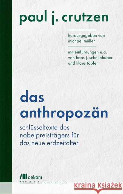 Das Anthropozän : Schlüsseltexte des Nobelpreisträgers für das neue Erdzeitalter. Mit Einführungen in sein Werk Crutzen, Paul J. 9783962381370