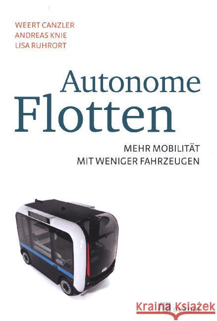 Autonome Flotten : Mehr Mobilität mit weniger Fahrzeugen Canzler, Weert; Knie, Andreas; Ruhrort, Lisa 9783962381554