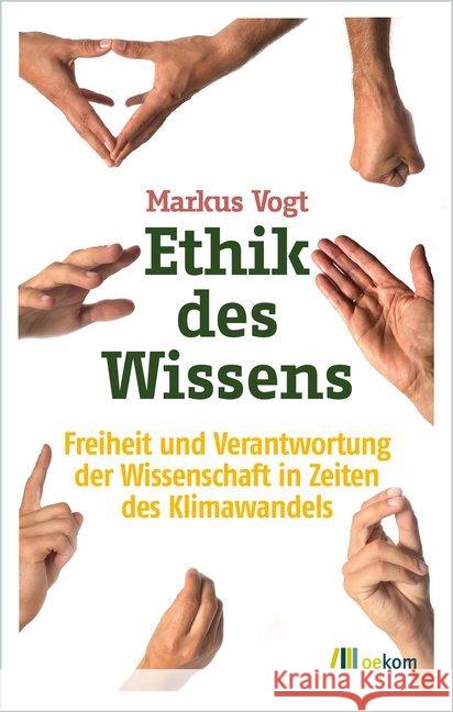 Ethik des Wissens : Freiheit und Verantwortung der Wissenschaft in Zeiten des Klimawandels Vogt, Markus 9783962381639