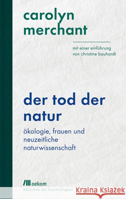 Der Tod der Natur : Ökologie, Frauen und neuzeitliche Naturwissenschaft. Mit einer Einführung von Christine Bauhardt Merchant, Carolyn 9783962381899 oekom