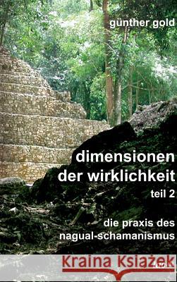 dimensionen der wirklichkeit - teil 2: die praxis des nagual-schamanismus Gold, Günther 9783962400088